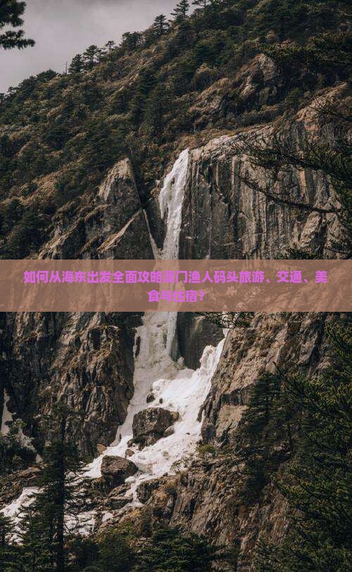 如何从海东出发全面攻略澳门渔人码头旅游、交通、美食与住宿？