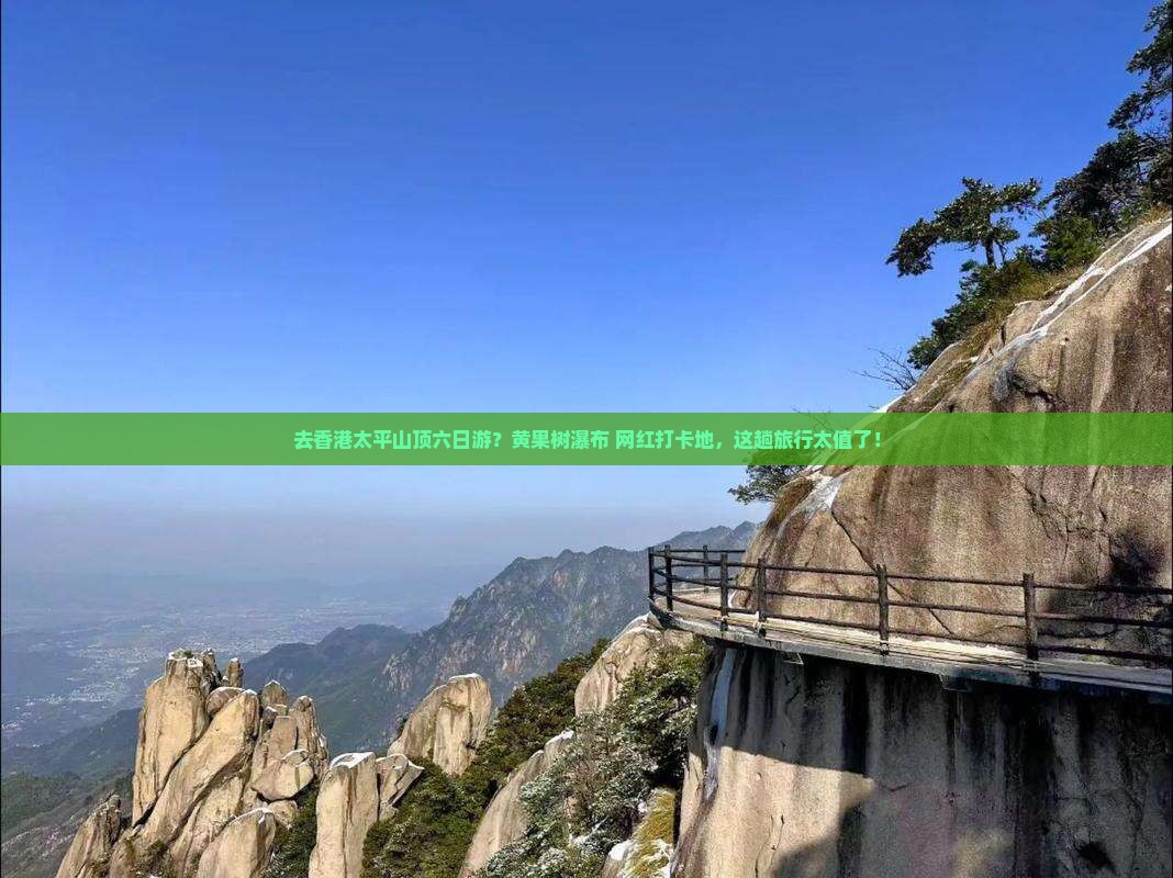 去香港太平山顶六日游？黄果树瀑布+网红打卡地，这趟旅行太值了！