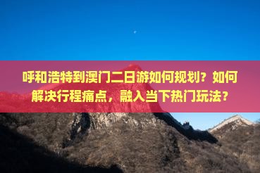呼和浩特到澳门二日游如何规划？如何解决行程痛点，融入当下热门玩法？