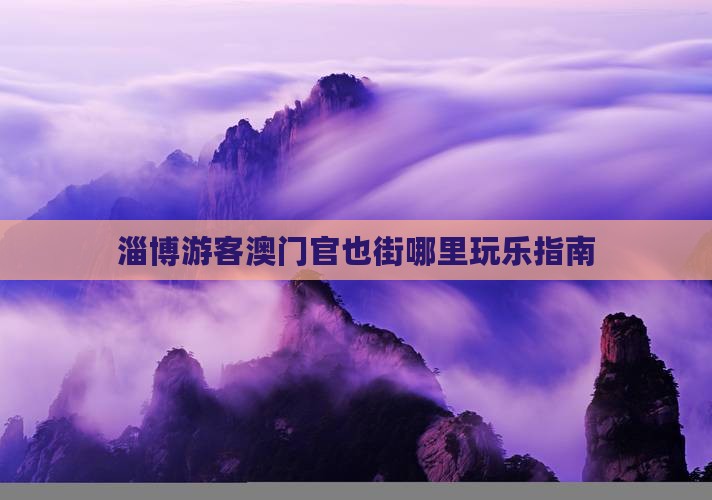 淄博游客澳门官也街哪里玩乐指南