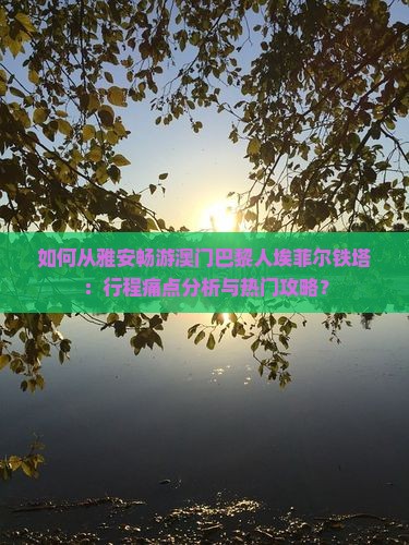 如何从雅安畅游澳门巴黎人埃菲尔铁塔：行程痛点分析与热门攻略？