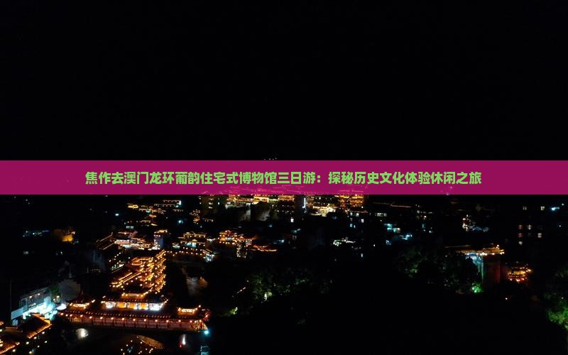 焦作去澳门龙环葡韵住宅式博物馆三日游：探秘历史文化体验休闲之旅