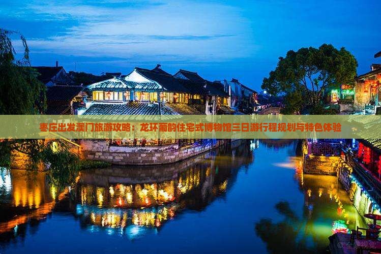 枣庄出发澳门旅游攻略：龙环葡韵住宅式博物馆三日游行程规划与特色体验