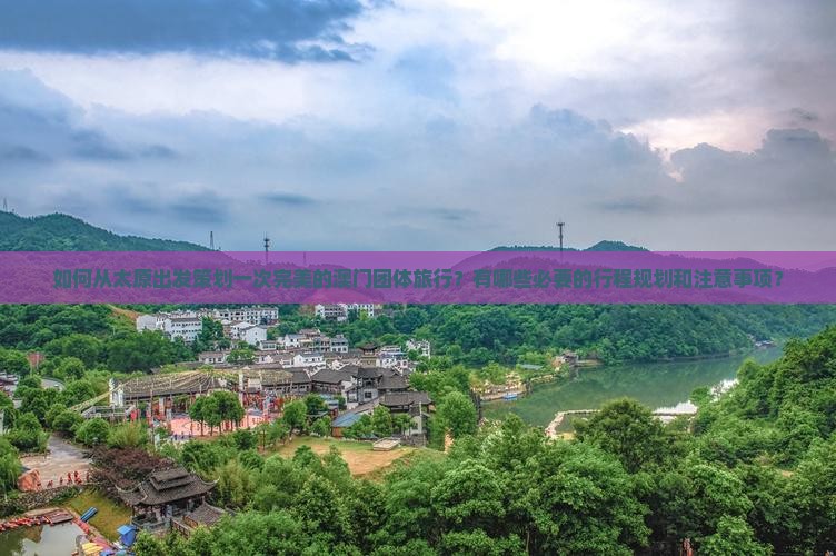如何从太原出发策划一次完美的澳门团体旅行？有哪些必要的行程规划和注意事项？