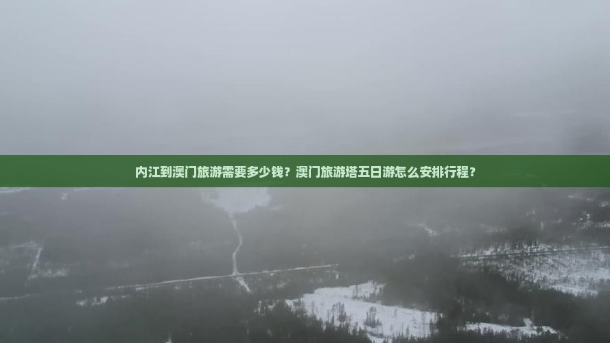 内江到澳门旅游需要多少钱？澳门旅游塔五日游怎么安排行程？