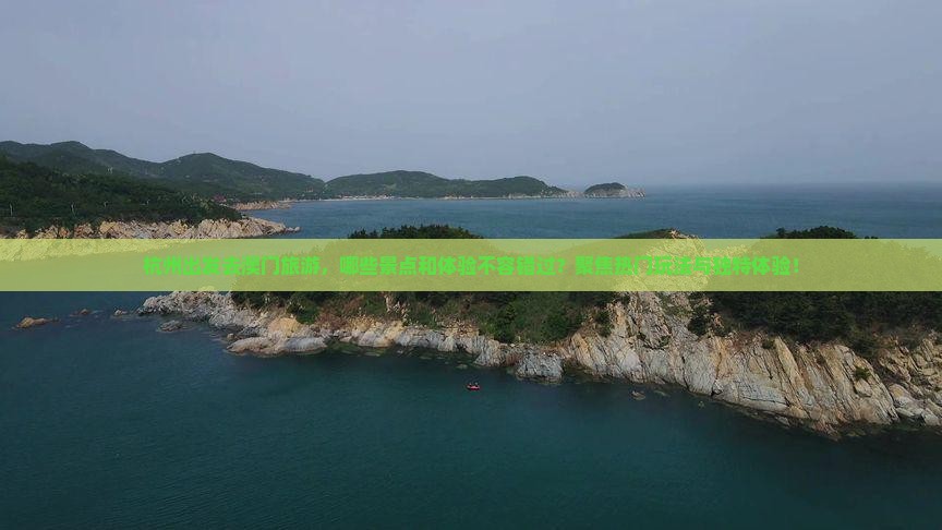 杭州出发去澳门旅游，哪些景点和体验不容错过？聚焦热门玩法与独特体验！