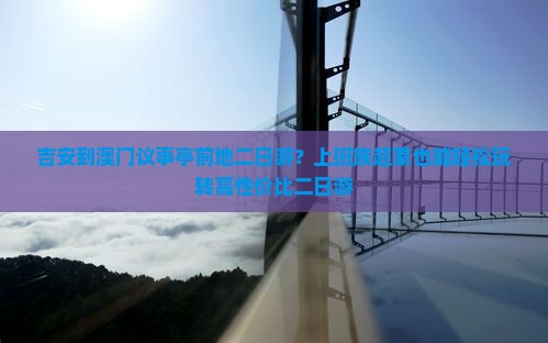 吉安到澳门议事亭前地二日游？上班族超累也能轻松玩转高性价比二日游