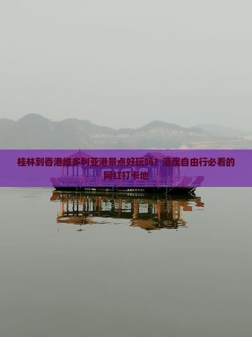 桂林到香港维多利亚港景点好玩吗？港澳自由行必看的网红打卡地