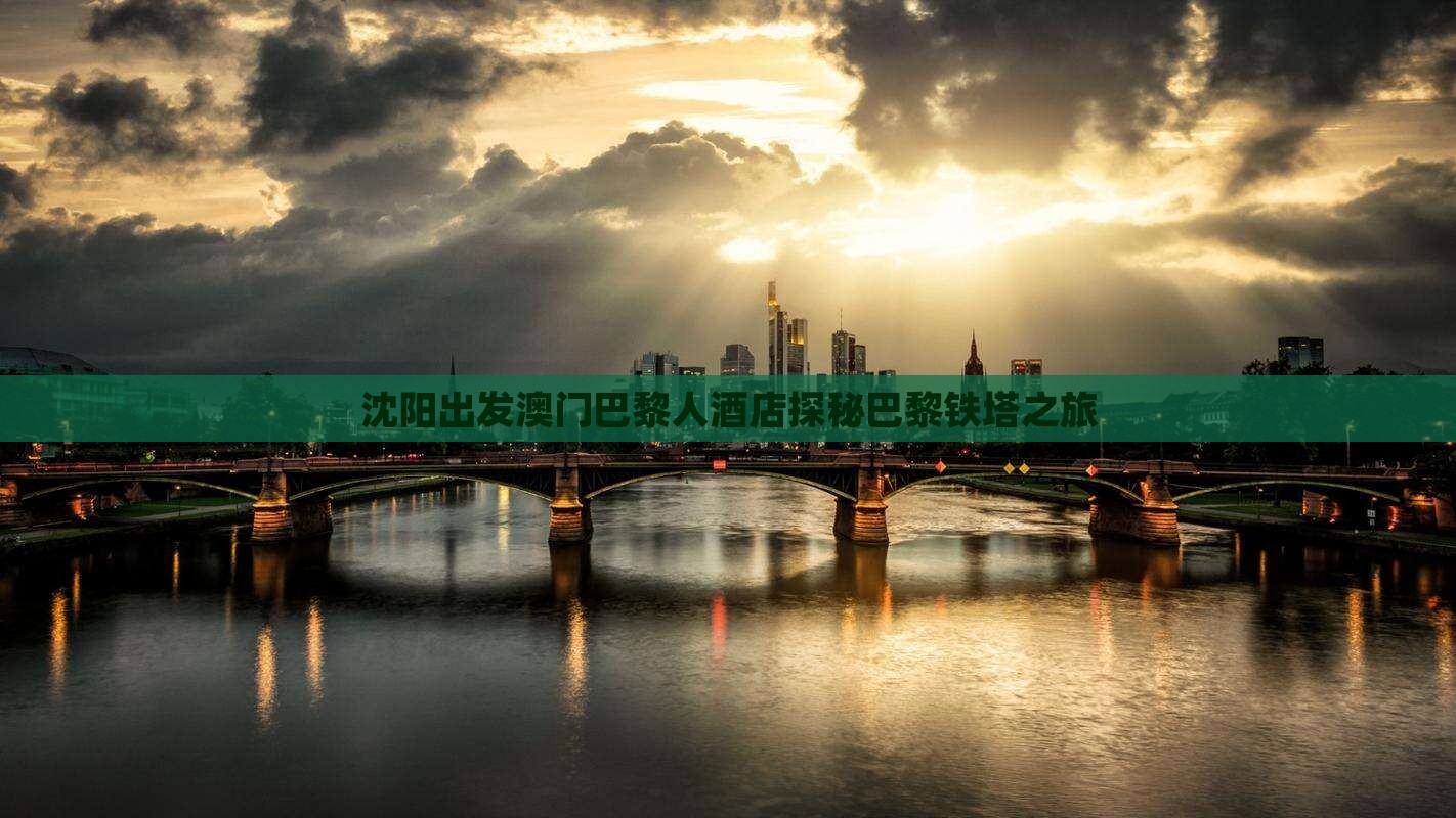 沈阳出发澳门巴黎人酒店探秘巴黎铁塔之旅