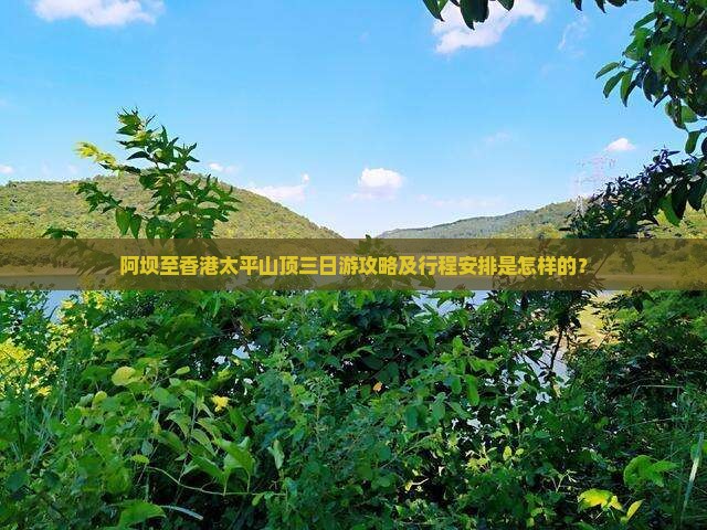 阿坝至香港太平山顶三日游攻略及行程安排是怎样的？