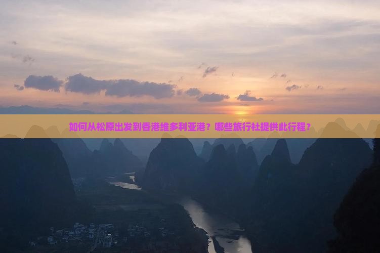 如何从松原出发到香港维多利亚港？哪些旅行社提供此行程？