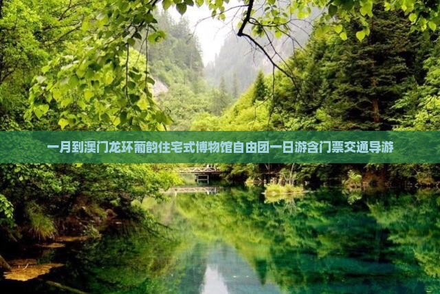 一月到澳门龙环葡韵住宅式博物馆自由团一日游含门票交通导游