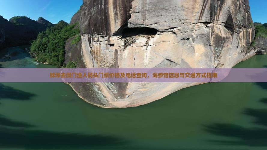 蚌埠去澳门渔人码头门票价格及电话查询，海参馆信息与交通方式指南