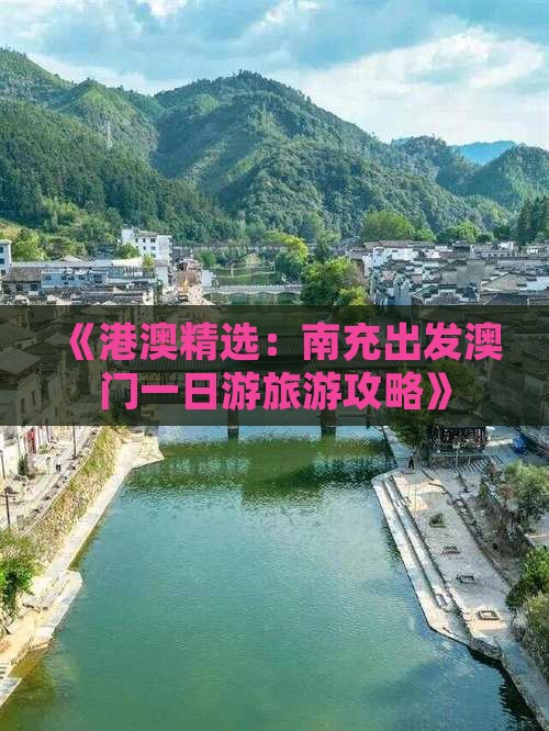 《港澳精选：南充出发澳门一日游旅游攻略》