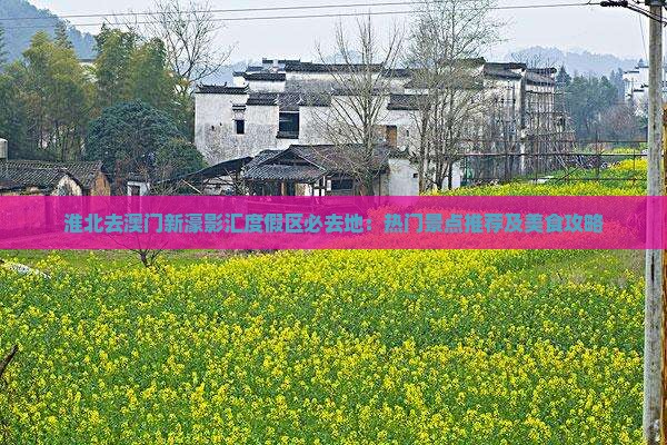 淮北去澳门新濠影汇度假区必去地：热门景点推荐及美食攻略