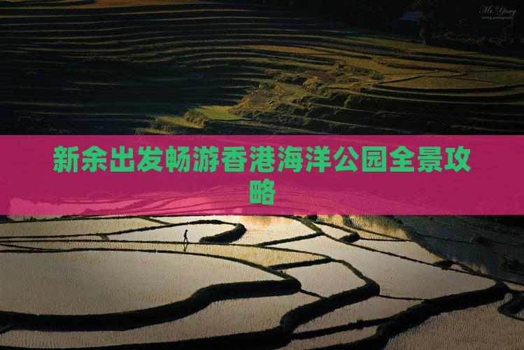 新余出发畅游香港海洋公园全景攻略