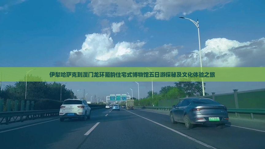 伊犁哈萨克到澳门龙环葡韵住宅式博物馆五日游探秘及文化体验之旅
