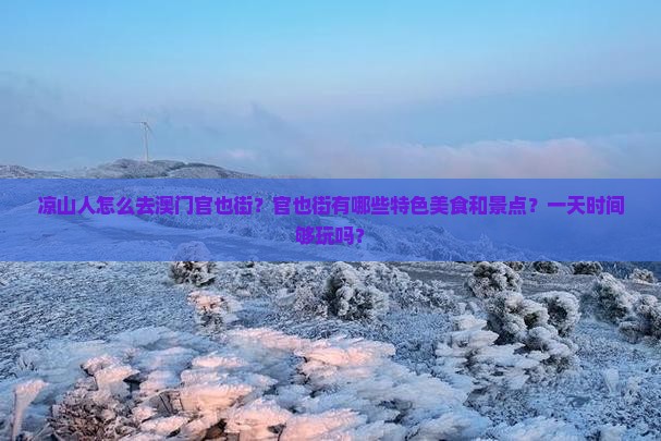 凉山人怎么去澳门官也街？官也街有哪些特色美食和景点？一天时间够玩吗？