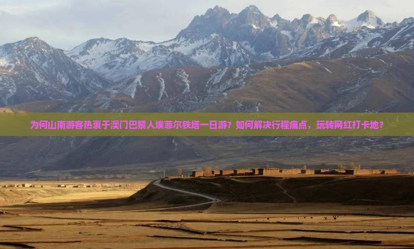 为何山南游客热衷于澳门巴黎人埃菲尔铁塔一日游？如何解决行程痛点，玩转网红打卡地？