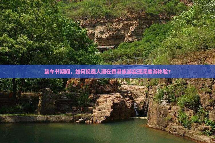 端午节期间，如何规避人潮在香港旅游实现深度游体验？