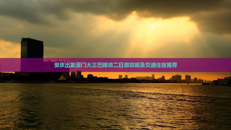 安庆出发澳门大三巴牌坊二日游攻略及交通住宿推荐
