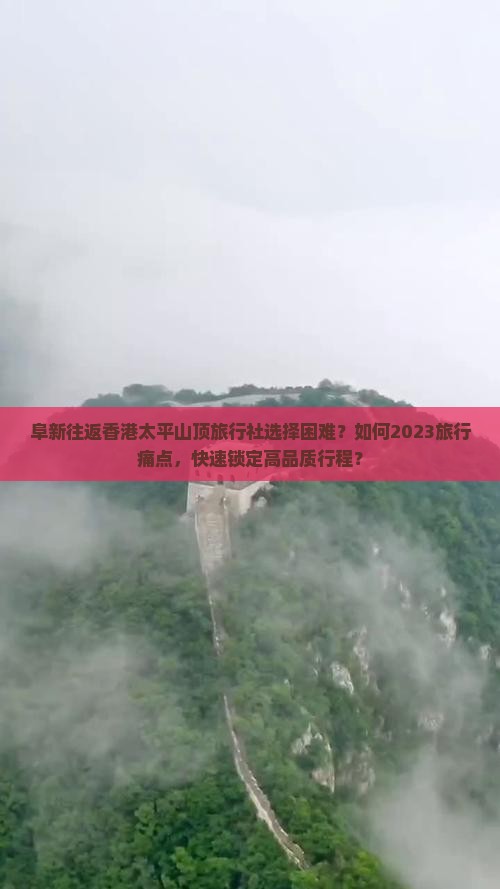 阜新往返香港太平山顶旅行社选择困难？如何2023旅行痛点，快速锁定高品质行程？