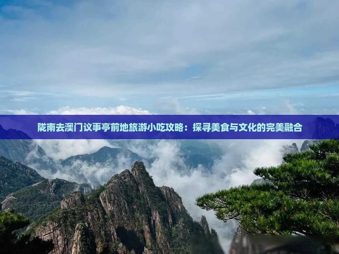 陇南去澳门议事亭前地旅游小吃攻略：探寻美食与文化的完美融合