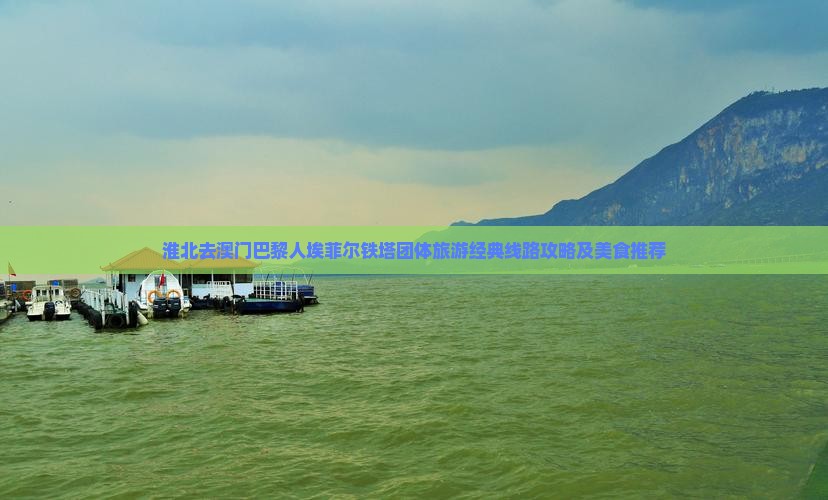 淮北去澳门巴黎人埃菲尔铁塔团体旅游经典线路攻略及美食推荐