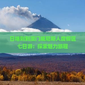 日喀则到澳门威尼斯人度假区七日游：探索魅力旅程