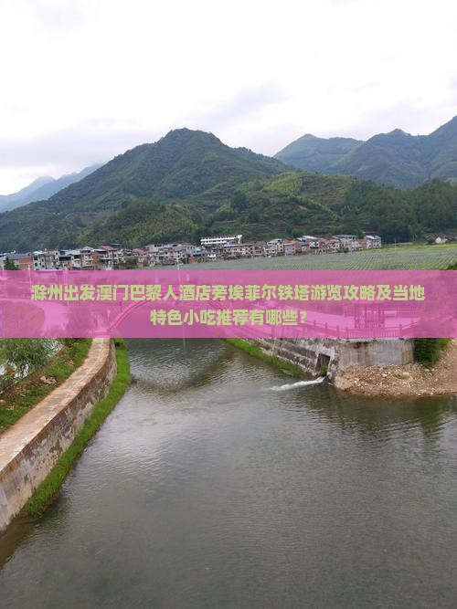 滁州出发澳门巴黎人酒店旁埃菲尔铁塔游览攻略及当地特色小吃推荐有哪些？