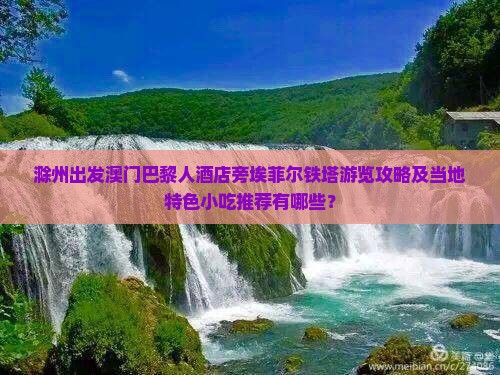 滁州出发澳门巴黎人酒店旁埃菲尔铁塔游览攻略及当地特色小吃推荐有哪些？