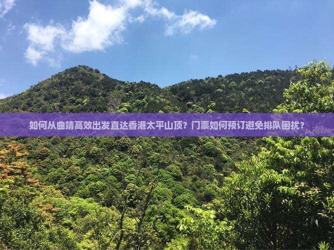 如何从曲靖高效出发直达香港太平山顶？门票如何预订避免排队困扰？
