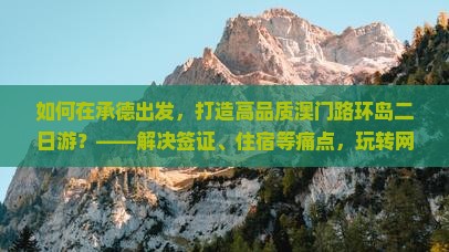 如何在承德出发，打造高品质澳门路环岛二日游？——解决签证、住宿等痛点，玩转网红打卡地！