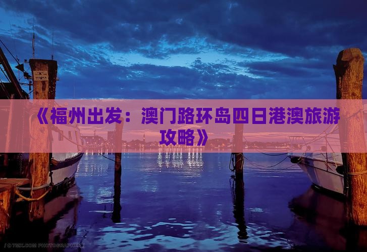 《福州出发：澳门路环岛四日港澳旅游攻略》