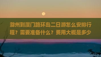 滁州到澳门路环岛二日游怎么安排行程？需要准备什么？费用大概是多少？
