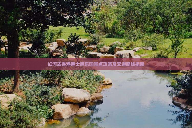 红河去香港迪士尼乐园景点攻略及交通路线指南