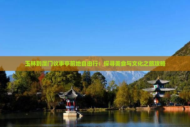 玉林到澳门议事亭前地自由行：探寻美食与文化之旅攻略