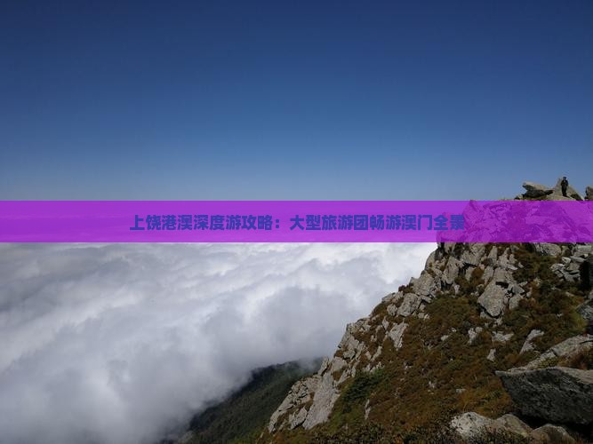 上饶港澳深度游攻略：大型旅游团畅游澳门全景