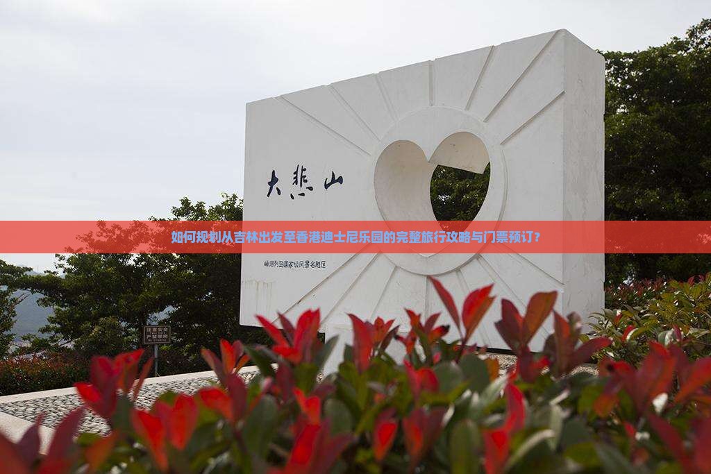 如何规划从吉林出发至香港迪士尼乐园的完整旅行攻略与门票预订？