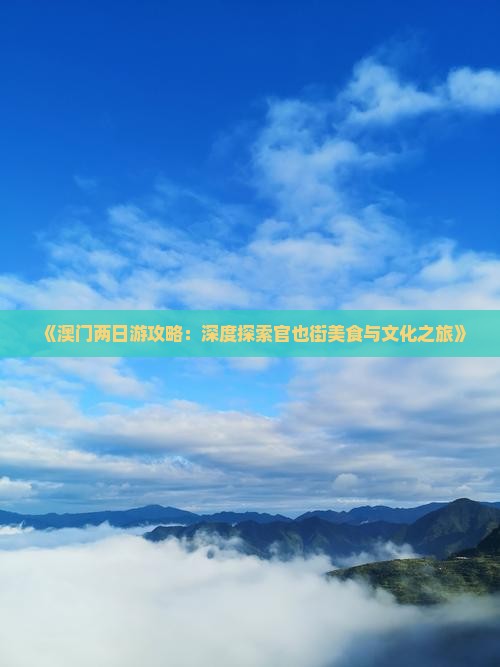 《澳门两日游攻略：深度探索官也街美食与文化之旅》