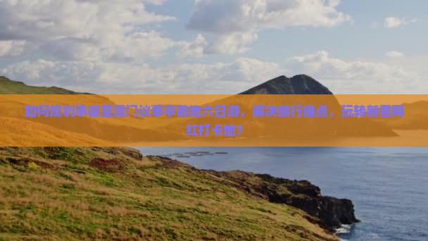 如何规划承德至澳门议事亭前地六日游，解决旅行痛点，玩转新晋网红打卡地？
