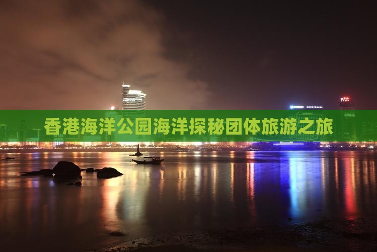 香港海洋公园海洋探秘团体旅游之旅