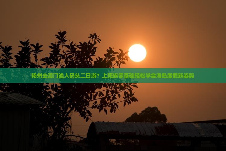 扬州去澳门渔人码头二日游？上班族零基础轻松学会海岛度假新姿势