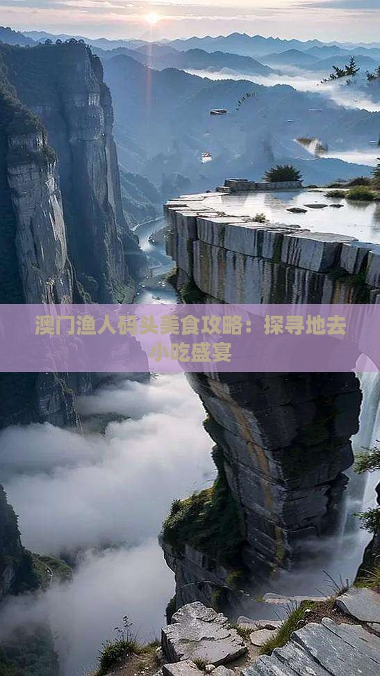 澳门渔人码头美食攻略：探寻地去小吃盛宴