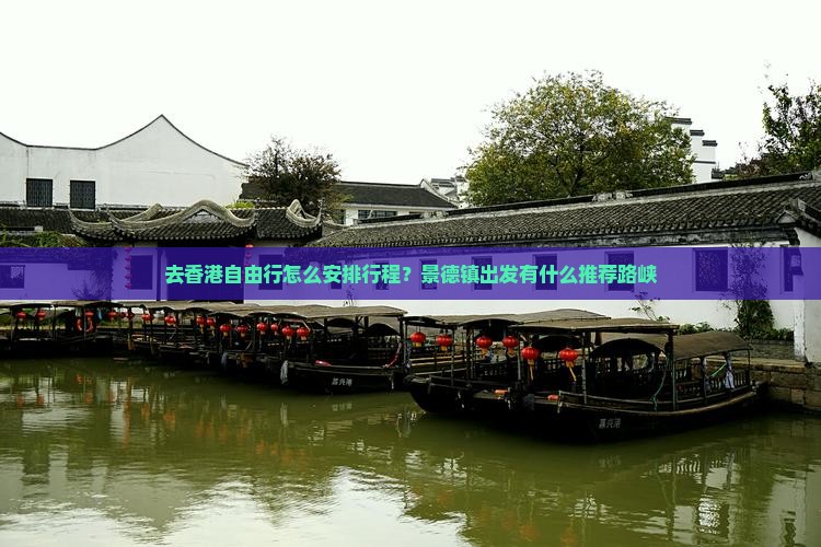 去香港自由行怎么安排行程？景德镇出发有什么推荐路峡