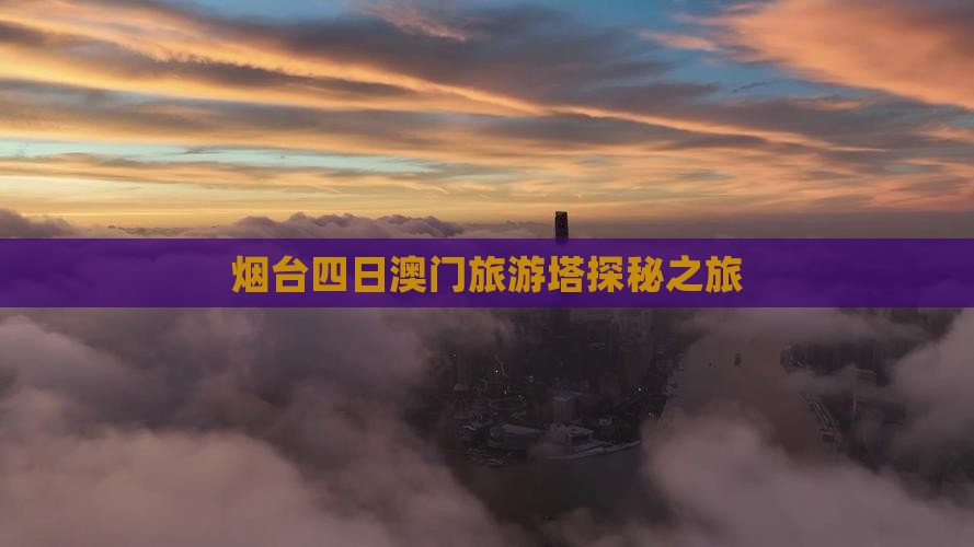 烟台四日澳门旅游塔探秘之旅