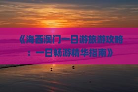 《海西澳门一日游旅游攻略：一日畅游精华指南》