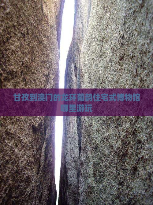 甘孜到澳门的龙环葡韵住宅式博物馆哪里游玩