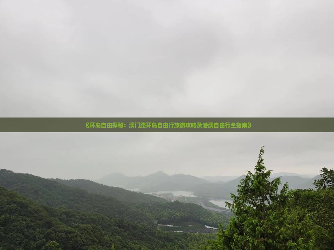 《环岛自由探秘：澳门路环岛自由行旅游攻略及港澳自由行全指南》