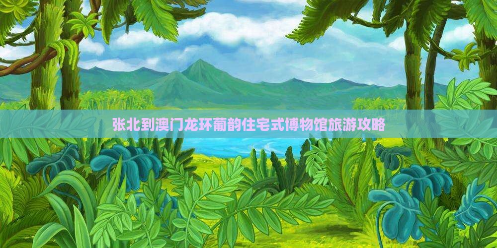 张北到澳门龙环葡韵住宅式博物馆旅游攻略